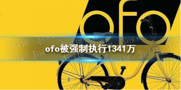 ofo被强制执行怎么回事 ofo被强制执行1341万