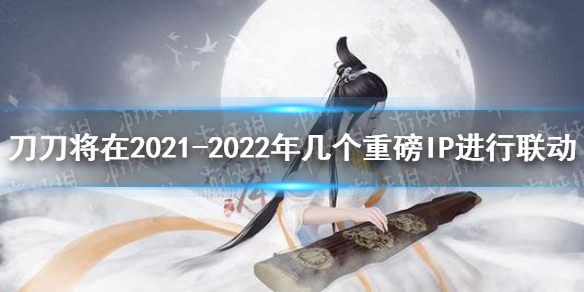 刀刀将在2021-2022年陆续与几个重磅IP进行联动 《天涯明月刀手游》7月2日每日一题答案