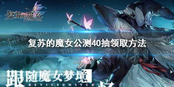 《复苏的魔女》公测40抽在哪领取 公测40抽领取方法