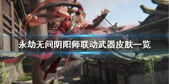 《永劫无间》联动阴阳师武器有什么？阴阳师联动武器皮肤一览