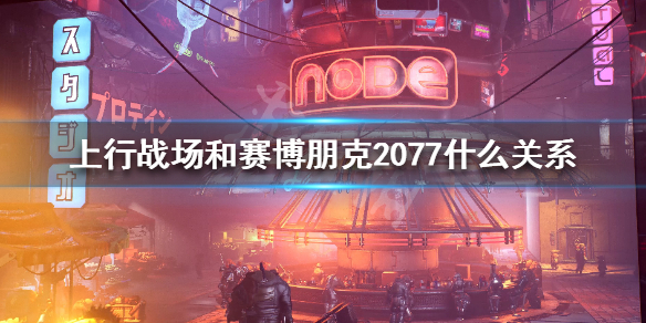 《上行战场》和赛博朋克2077什么关系 二者区别介绍