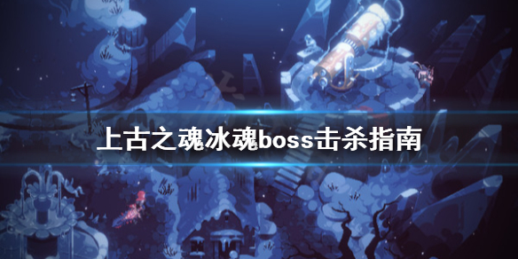 《上古之魂》冰魂boss怎么打？冰魂boss击杀指南