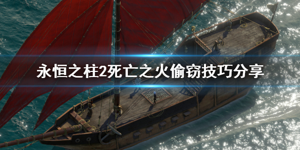《永恒之柱2死亡之火》怎么偷东西？偷窃技巧分享