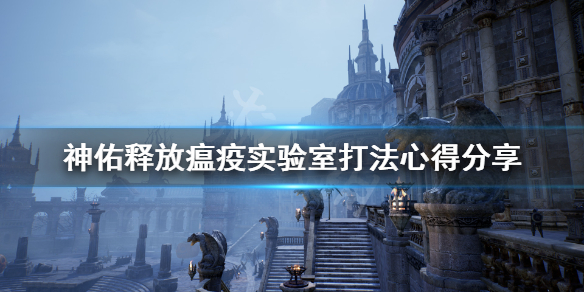 《神佑释放》瘟疫实验室怎么打？瘟疫实验室打法心得分享