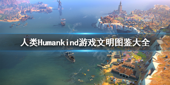 《人类》Humankind游戏文明图鉴大全 全时代全文明特色介绍