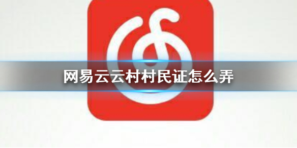 网易云云村村民证怎么弄 村村民证介绍