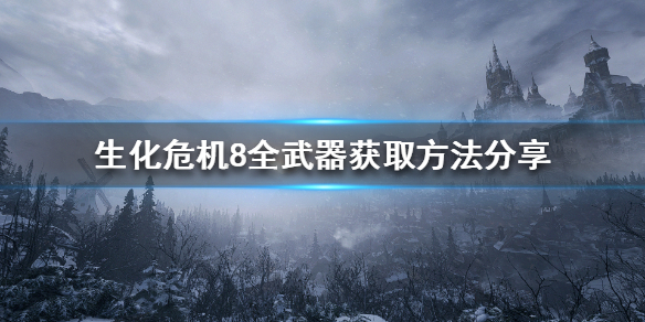 《生化危机8》武器如何获取？全武器获取方法分享