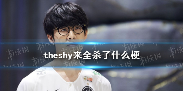 theshy来全杀了什么梗 theshy来全杀了梗介绍