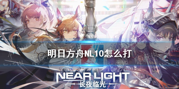 《明日方舟》NL10怎么打 NL-10高配挂机攻略