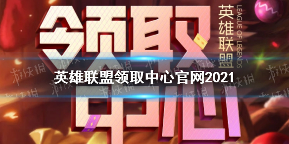 《英雄联盟》领取中心官网2021 lol领取中心地址