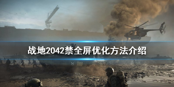 《战地2042》优化什么方法？禁全屏优化方法介绍