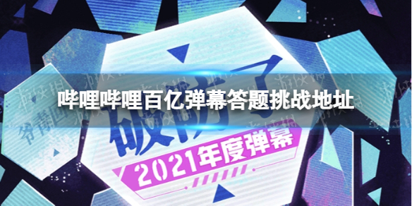 哔哩哔哩百亿弹幕答题挑战 百亿弹幕答题挑战地址分享