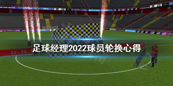 《足球经理2022》怎么轮换球员？球员轮换心得