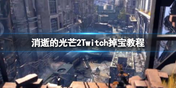 《消逝的光芒2》Twitch掉宝怎么领？Twitch掉宝教程分享