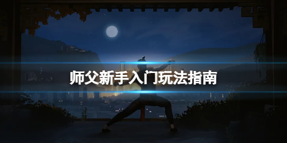 《师父》新手怎么玩？新手入门玩法指南