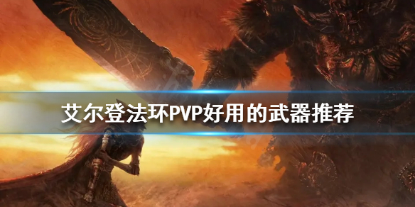 《艾尔登法环》PVP武器如何选择？PVP好用的武器推荐