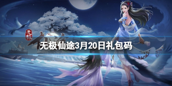 《无极仙途》3月20日礼包码是什么 礼包码最新2022年3月20日