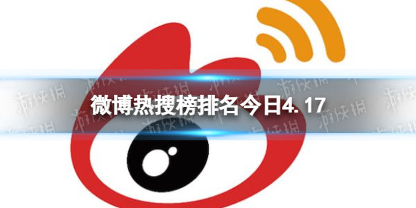 微博热搜榜排名今日4.17 微博热搜榜今日事件4月17日