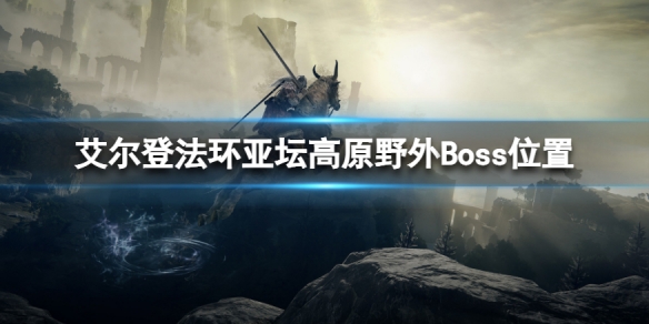 《艾尔登法环》亚坛高原野外Boss有哪些？亚坛高原野外Boss位置