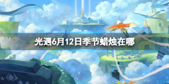 《光遇》季节蜡烛6.12位置 6月12日季节蜡烛在哪