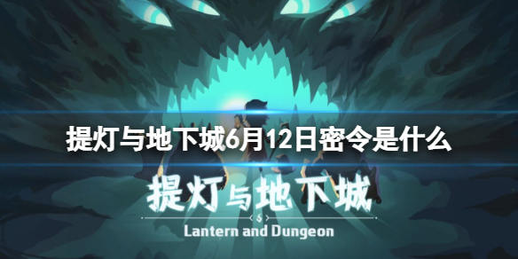 《提灯与地下城》6月12日密令是什么 2022年6月12日密令一览