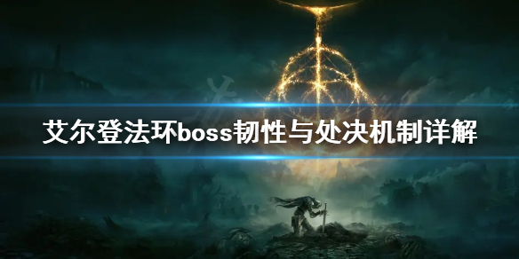 《艾尔登法环》boss韧性高吗？boss韧性与处决机制详解