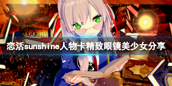 《恋活sunshine》人物卡精致眼镜美少女分享 精致眼镜美少女怎么捏？