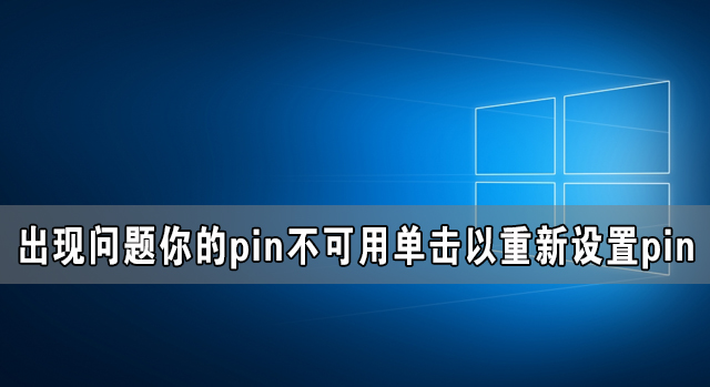 Win10电脑出现问题你的pin不可用单击以重新设置pin