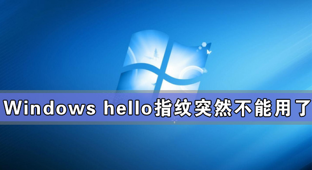 Windows hello指纹突然不能用了怎么办？