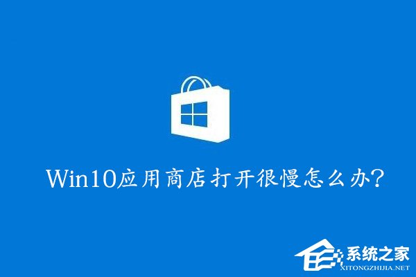 Win10应用商店打开很慢怎么办？